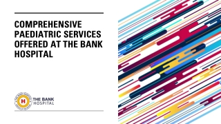 Comprehensive Paediatric Services Offered at The Bank Hospital