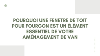 Pourquoi une fenetre de toit pour fourgon est un élément essentiel de votre amén