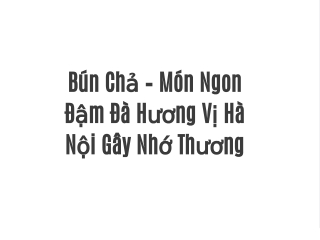 Bún Chả – Món Ngon Đậm Đà Hương Vị Hà Nội Gây Nhớ Thương