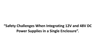 Safety Challenges When Integrating 12V and 48V DC Power Supplies in a Single Enclosure.