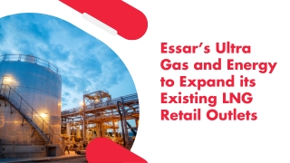Essar’s Ultra Gas and Energy to Expand its Existing LNG Retail Outlets