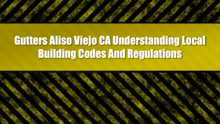 Gutters Aliso Viejo CA Understanding Local Building Codes And Regulations