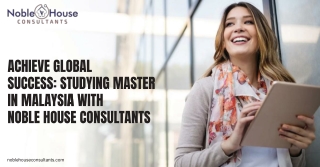 Achieve Global Success Studying Master in Malaysia with Noble House Consultants