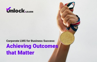 Corporate LMS for Business Success Achieving Outcomes that Matter