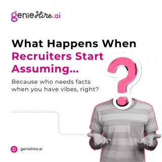 What happens when recruiter start assuming..