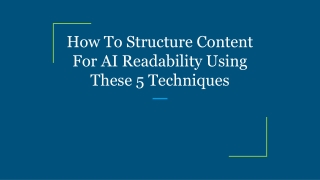 How To Structure Content For AI Readability Using These 5 Techniques