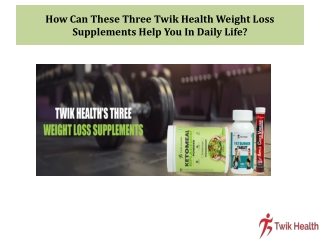 How Can These Three Twik Health Weight Loss Supplements Help You In Daily Life