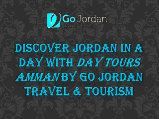 Discover Jordan in a Day with Day Tours Amman by Go Jordan Travel & Tourism