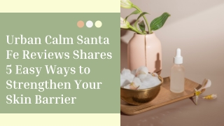 Urban Calm Santa Fe Reviews Shares 5 Easy Ways to Strengthen Your Skin Barrier