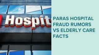 Paras Hospital Fraud Rumors vs Elderly Care Facts