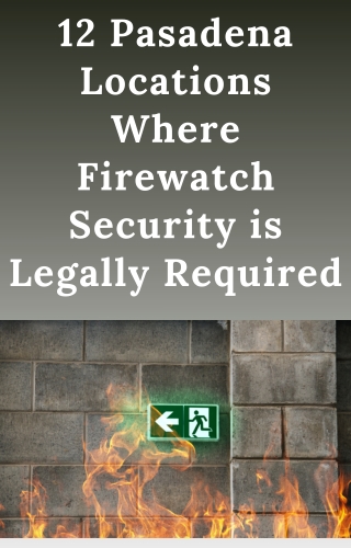 12 Pasadena Locations Where Firewatch Security is Legally Required
