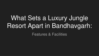 What Sets a Luxury Jungle Resort Apart in Bandhavgarh_ Features & Facilities