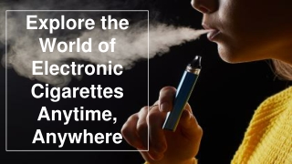 Explore the World of Electronic Cigarettes Anytime, Anywhere