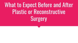 What to Expect Before and After Plastic or Reconstructive Surgery