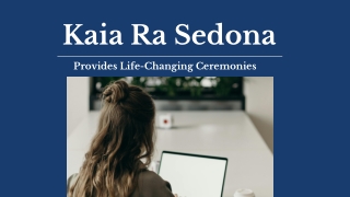 Kaia Ra Sedona - Provides Life-Changing Ceremonies