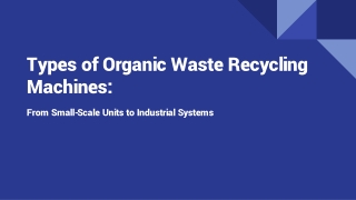 Types of Organic Waste Recycling Machines_ From Small-Scale Units to Industrial Systems
