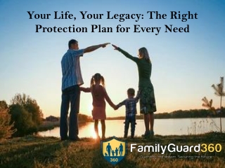 Your Life, Your Legacy: The Right Protection Plan for Every Need