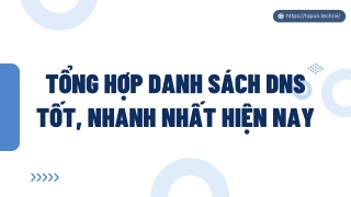 Tổng hợp danh sách DNS tốt, nhanh nhất hiện nay