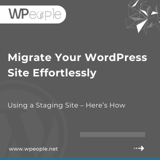 Effortless WordPress Site Migration Using a Staging Site – A Complete Guide