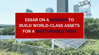 Essar on a Mission to Build World-Class Assets for a Sustainable India