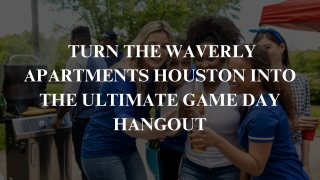 Turn The Waverly Apartments Houston Into the Ultimate Game Day Hangout
