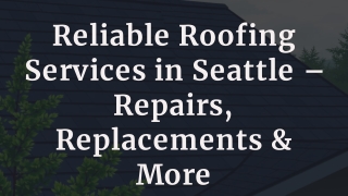 Reliable Roofing Services in Seattle – Repairs, Replacements & More