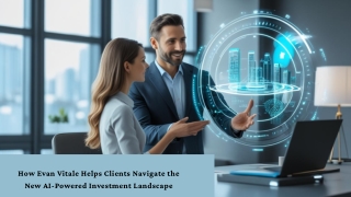 How Evan Vitale Helps Clients Navigate the New AI-Powered Investment Landscape