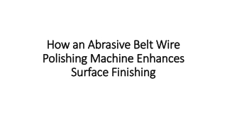 How an Abrasive Belt Wire Polishing Machine Enhances Surface Finishing