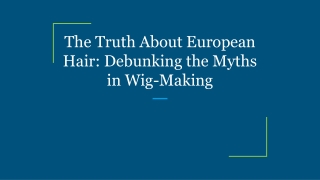 The Truth About European Hair_ Debunking the Myths in Wig-Making