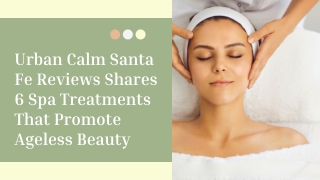 Urban Calm Santa Fe Reviews Shares 6 Spa Treatments That Promote Ageless Beauty