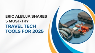 Eric Albuja Shares 5 Must-Try Travel Tech Tools for 2025