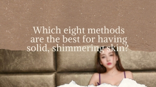 Which eight methods are the best for having solid shimmering skin