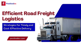 Efficient Road Freight Logistics Strategies for Timely & Cost-Effective Delivery
