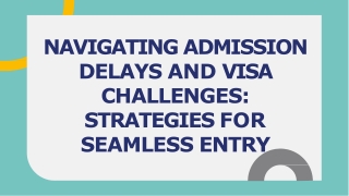 NAVIGATING ADMISSION DELAYS AND VISA CHALLENGES STRATEGIES FOR SEAMLESS ENTRY
