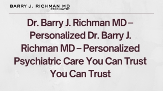 Dr. Barry J. Richman MD – Personalized Dr. Barry J. Richman MD – Personalized Psychiatric Care You Can Trust You Can Tru