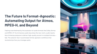 The Future Is Format-Agnostic Automating Output for Atmos, MPEG-H, and Beyond
