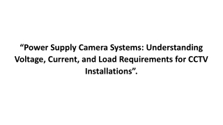 Power Supply Camera Systems Understanding Voltage Current and Load Requirements for CCTV Installations.