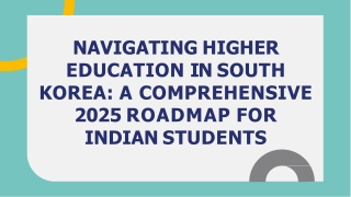 NAVIGATING HIGHER EDUCATION IN SOUTH KOREA A COMPREHENSIVE 2025 ROADMAP FOR INDIAN STUDENTS