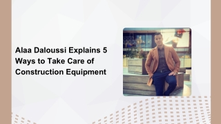 Alaa Daloussi Explains 5 Ways to Take Care of Construction Equipment