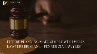 Future Planning Made Simple with Wills Lawyers Brisbane – Pennisi Zia Lawyers