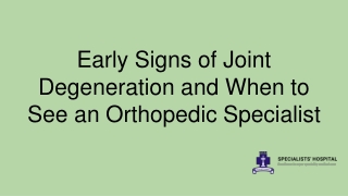 Early Signs of Joint Degeneration and When to See an Orthopedic Specialist