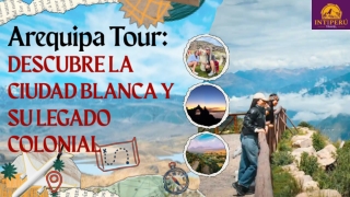Arequipa Tour descubre la Ciudad Blanca y su legado colonial