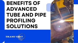 Benefits of Advanced Tube and Pipe Profiling Solutions