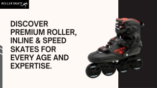 DISCOVER PREMIUM ROLLER, INLINE & SPEED SKATES FOR EVERY AGE AND EXPERTISE.