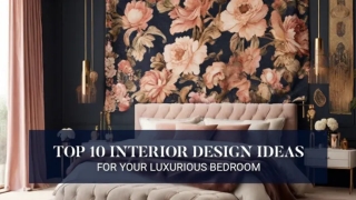 Top 10 Interior Design Ideas for Your Luxurious Bedroom