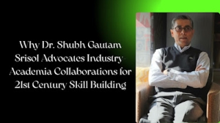 Why Dr. Shubh Gautam Srisol Advocates Industry-Academia Collaborations for 21st Century Skill Building