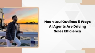 Noah Loul Outlines 5 Ways AI Agents Are Driving Sales Efficiency