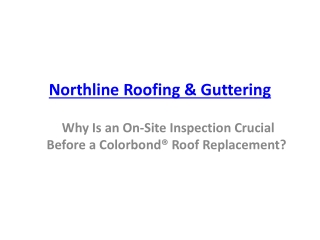 Why Is an On-Site Inspection Crucial Before a Colorbond® Roof Replacement?
