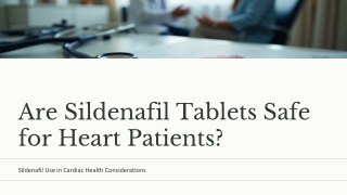 Are Sildenafil Tablets Safe for Heart Patients? What You Need to Know