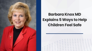 Barbara Knox MD Explains 5 Ways to Help Children Feel Safe